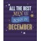 All the Best Men are Born in December Male Happy Birthday Greeting Card